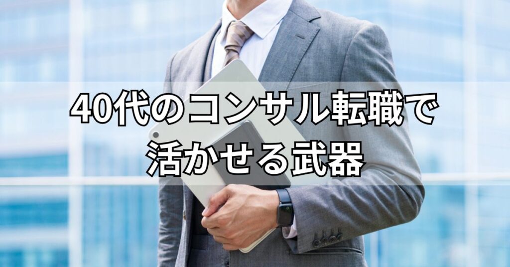 40代のコンサル転職で活かせる武器