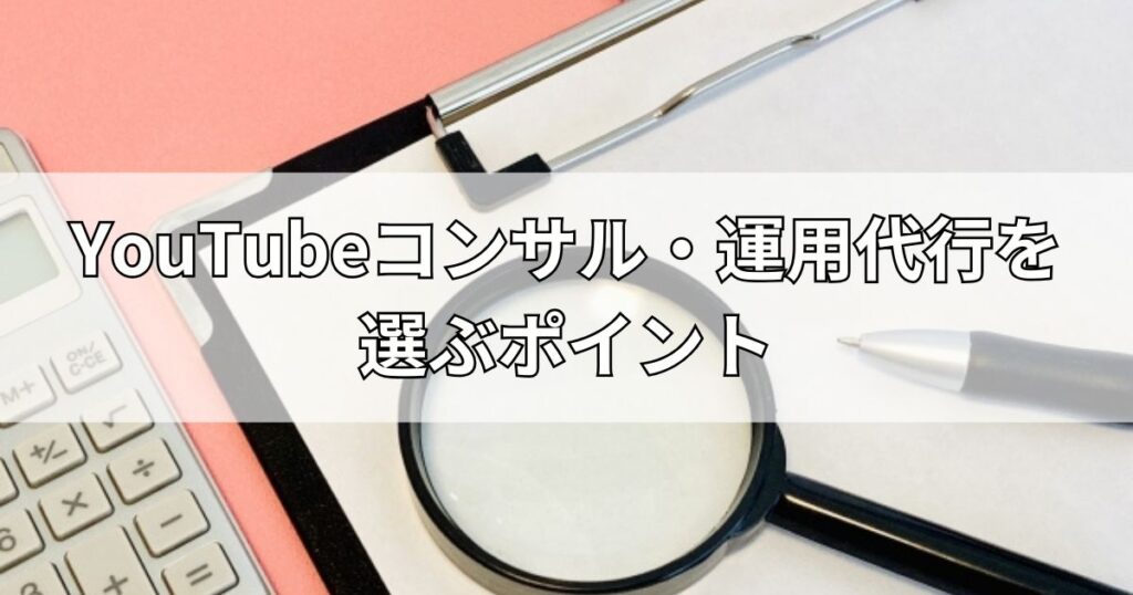 YouTubeコンサル・運用代行を選ぶポイント