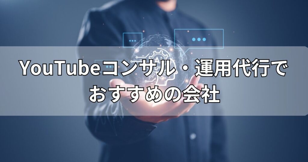 YouTubeコンサル・運用代行で
おすすめの会社