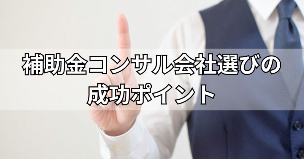 補助金コンサル会社選びの成功ポイント