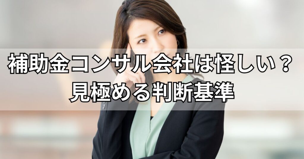 補助金コンサル会社は怪しい?見極める判断基準