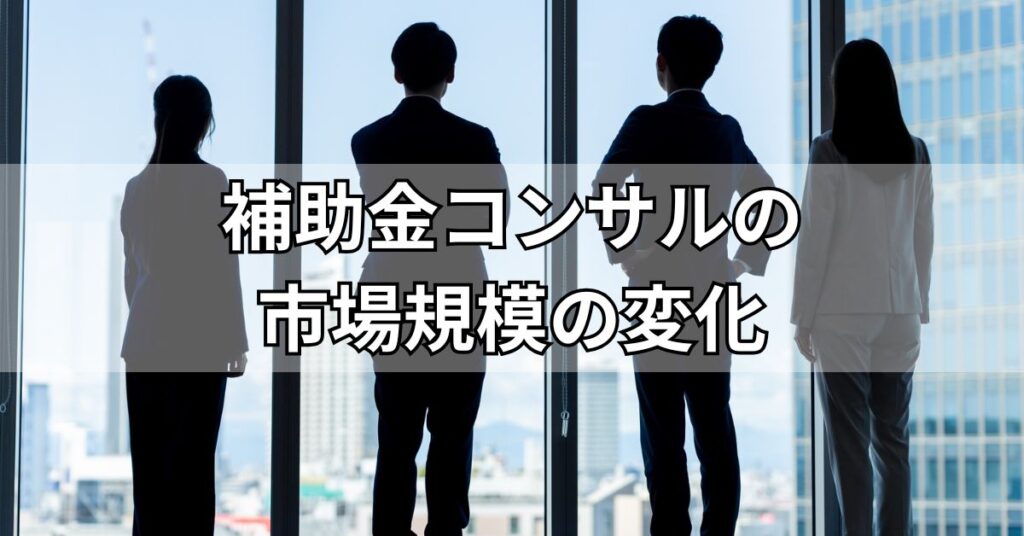 補助金コンサルの市場規模の変化