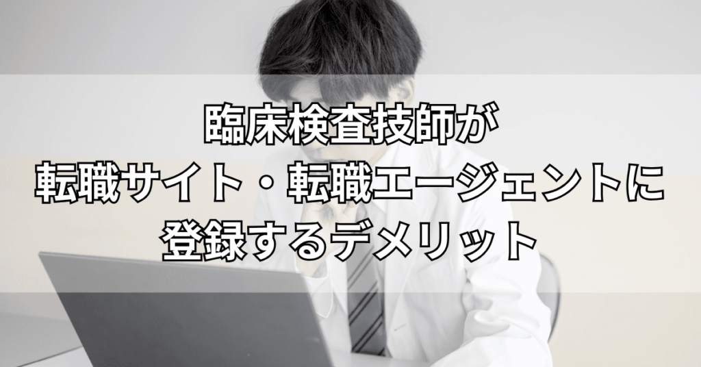 臨床検査技師が転職サイト・転職エージェントに登録するデメリット