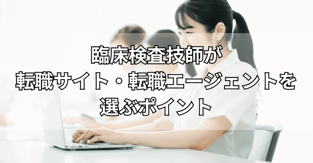 臨床検査技師が転職サイト・転職エージェントを選ぶポイント