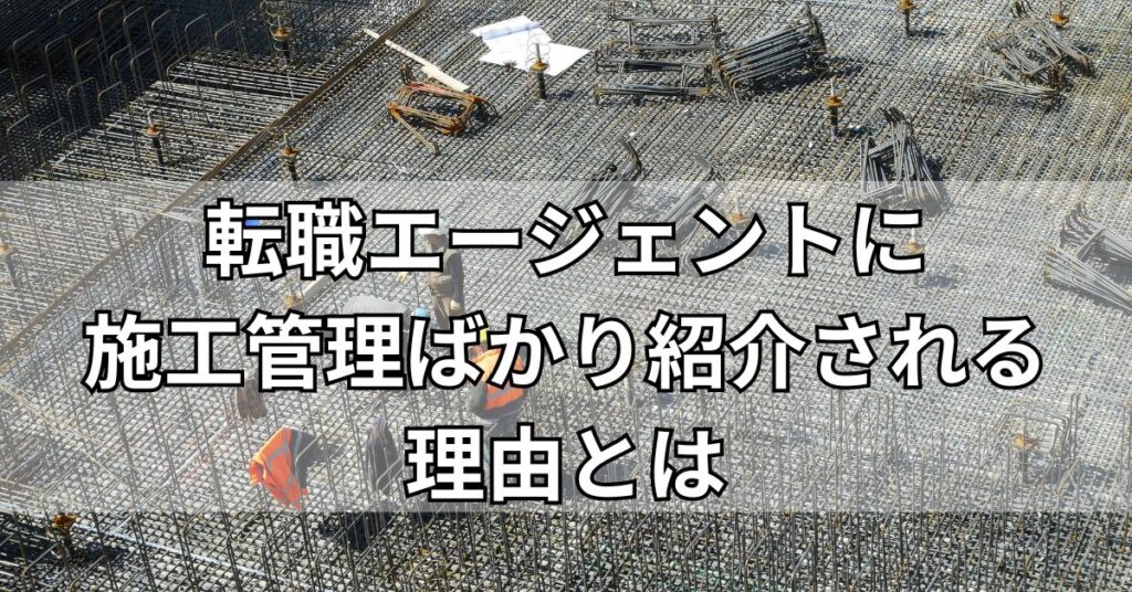 転職エージェントに施工管理ばかり紹介される理由とは