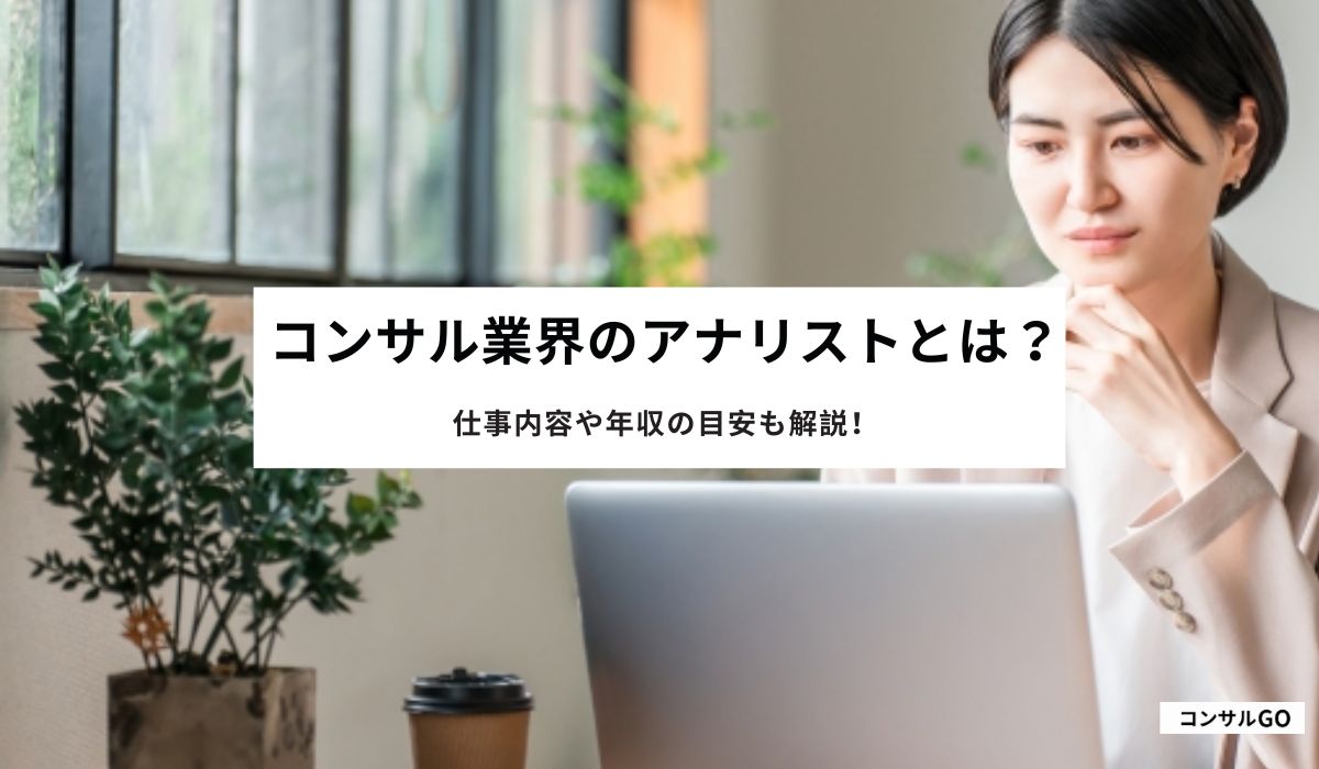 コンサル業界のアナリストとは？仕事内容や年収の目安も解説！