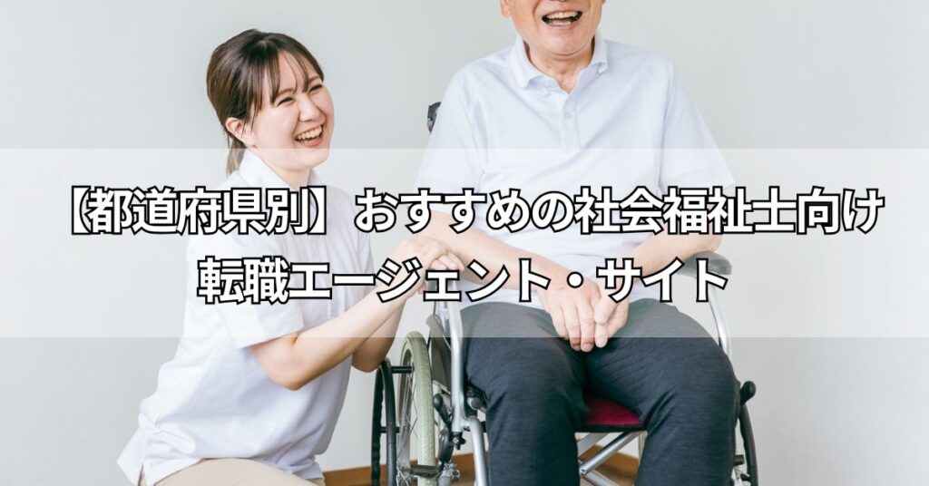 【都道府県別】おすすめの社会福祉士向け転職エージェント・サイト