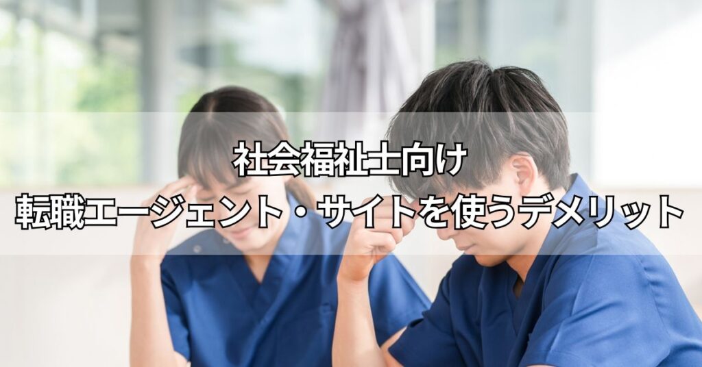 社会福祉士向け転職エージェント・サイトを使うデメリット
