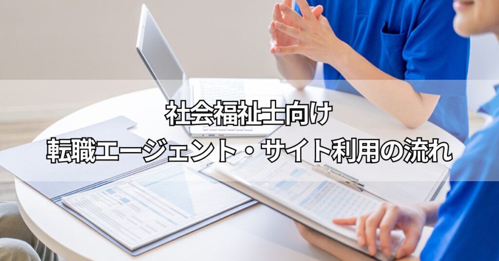 社会福祉士向け転職エージェント・サイト利用の流れ