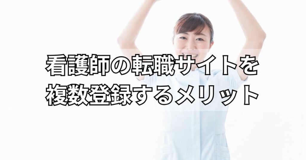 看護師の転職サイトを複数登録するメリット