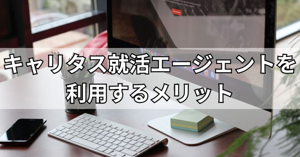 キャリタス就活エージェントを利用するメリット