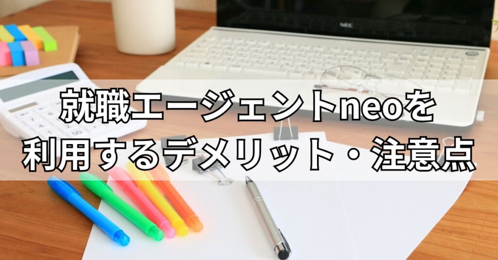 就職エージェントneoを利用するデメリット・注意点