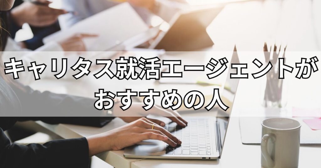 キャリタス就活エージェントがおすすめの人