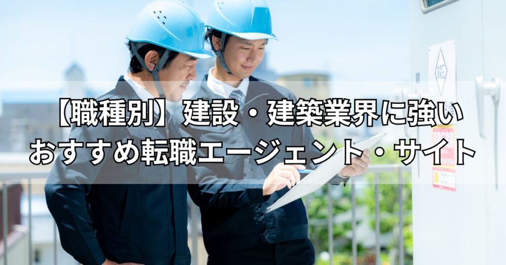 【職種別】建設・建築業界に強いおすすめ転職エージェント・サイト
