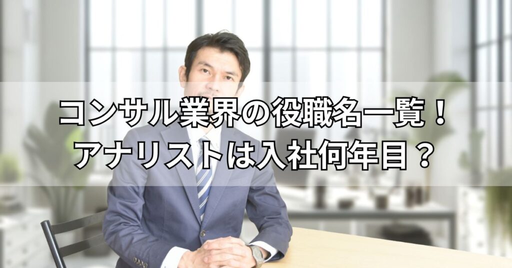 コンサル業界の役職名一覧!アナリストは入社何年目?