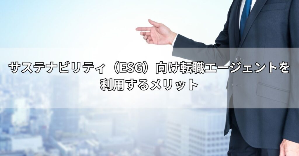 サステナビリティ(ESG)向け転職エージェントを利用するメリット