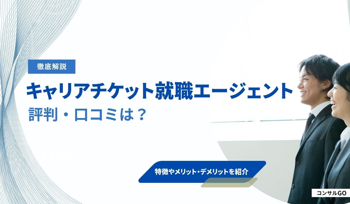 キャリアチケット就職エージェントの評判は怪しい？口コミから分かるメリットや注意点など解説