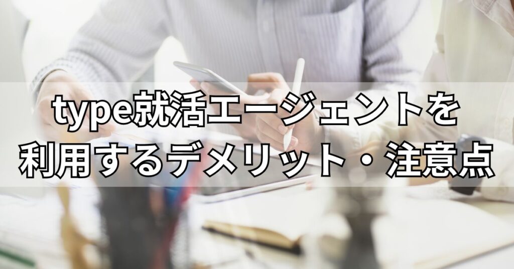 type就活エージェントを利用するデメリット・注意点