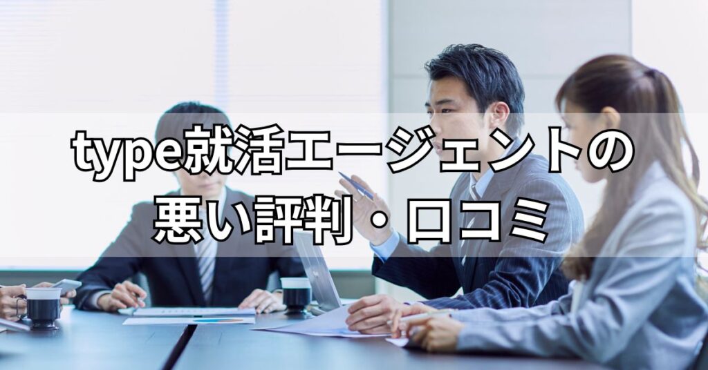 type就活エージェントの悪い評判・口コミ