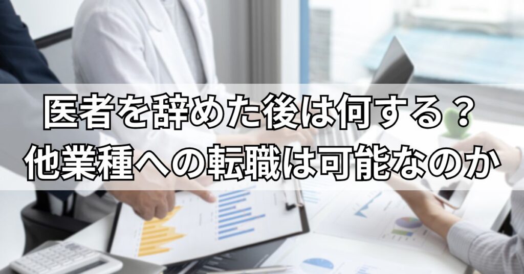 医者を辞めた後は何する？他業種への転職は可能なのか