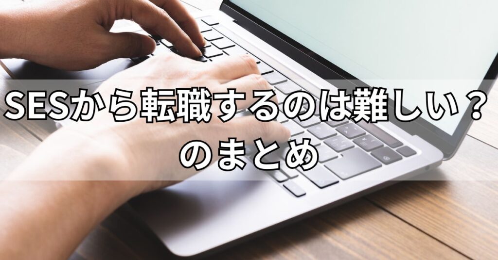 SESから転職するのは難しい?のまとめ