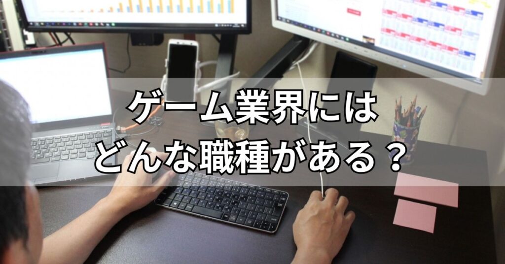 ゲーム業界にはどんな職種がある？