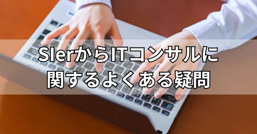 SIerからITコンサルに関するよくある疑問