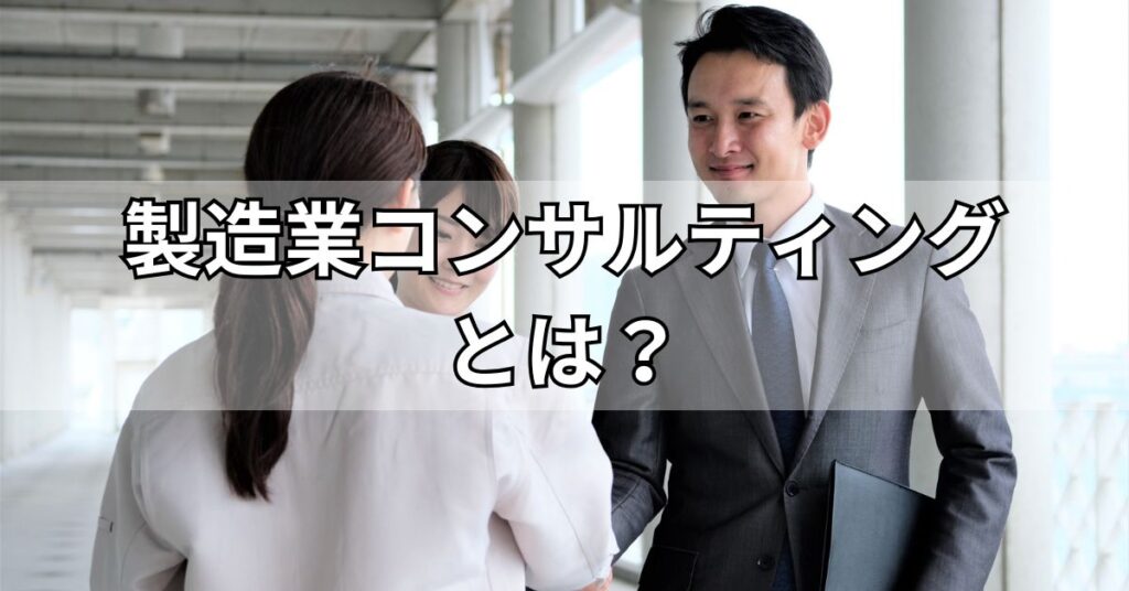 製造業コンサルティングとは？
