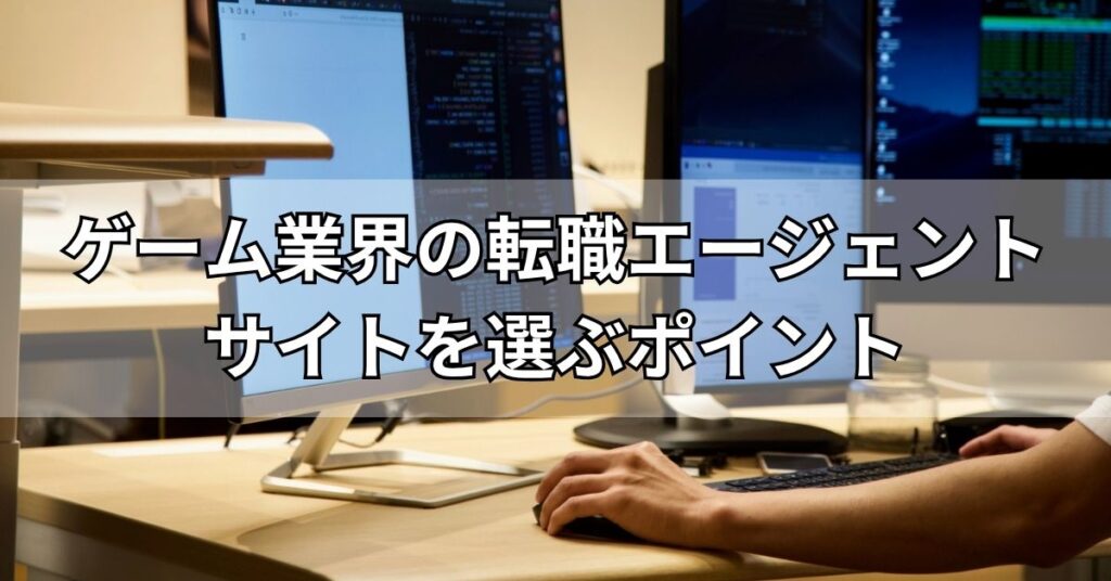 ゲーム業界の転職エージェント・サイトを選ぶポイント