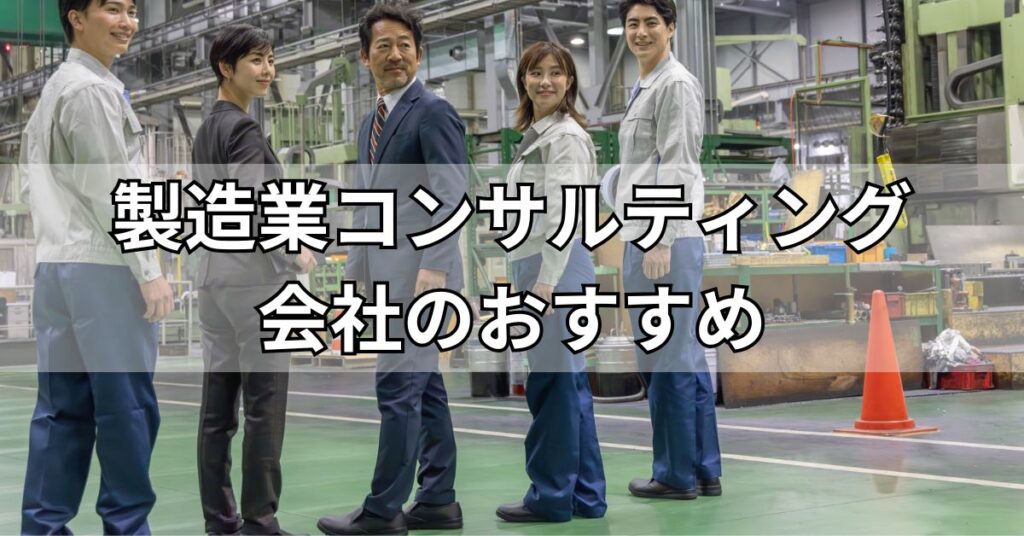製造業コンサルティング会社のおすすめ5社一覧！大手から中小企業向けまで
