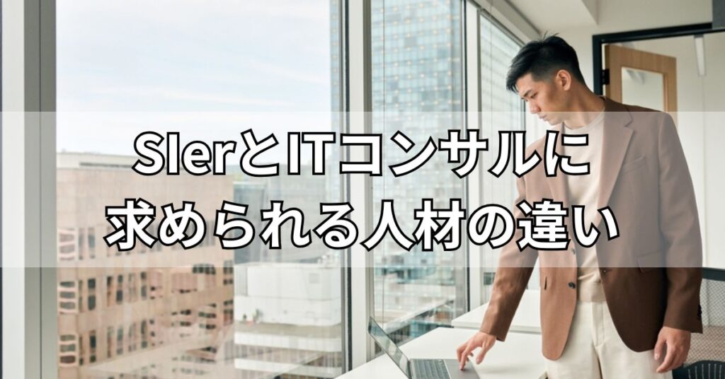 SIerとITコンサルに求められる人材の違い