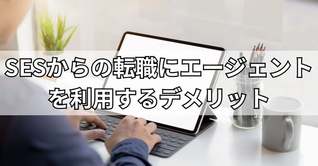 SESからの転職にエージェントを利用するデメリット