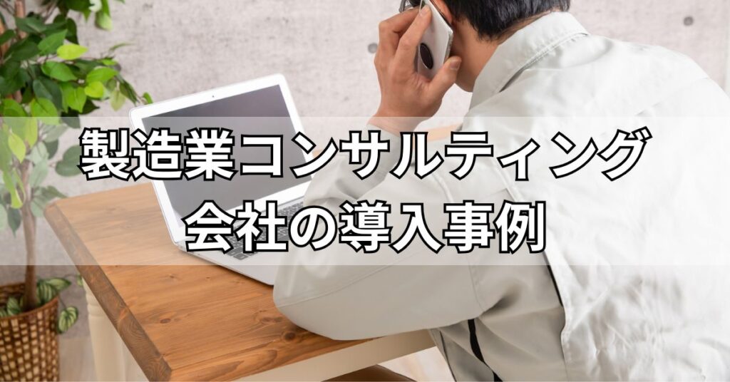 製造業コンサルティング会社の導入事例