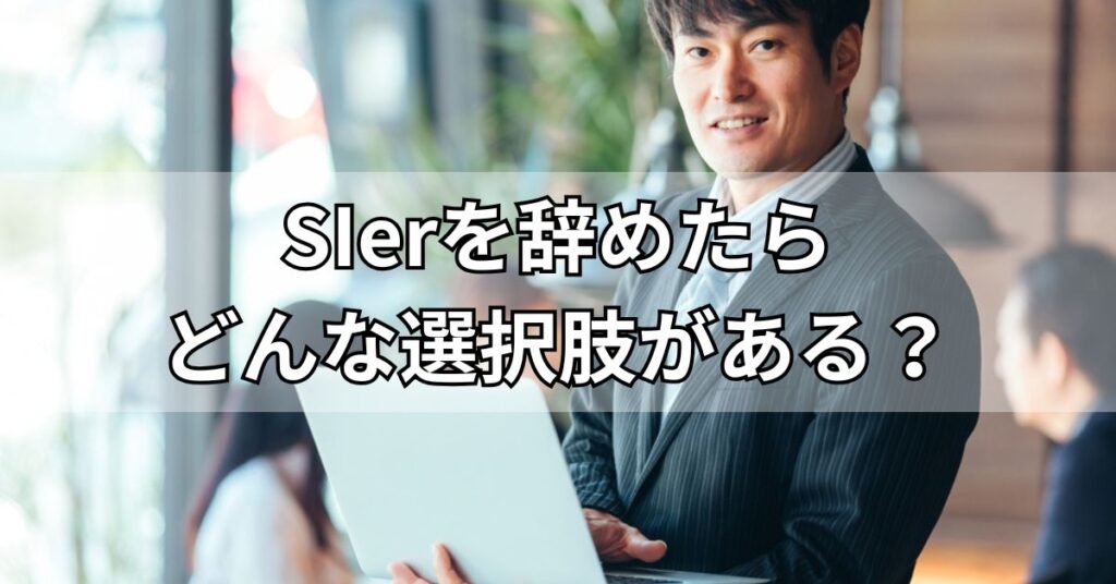 SIerを辞めたらどんな選択肢がある?