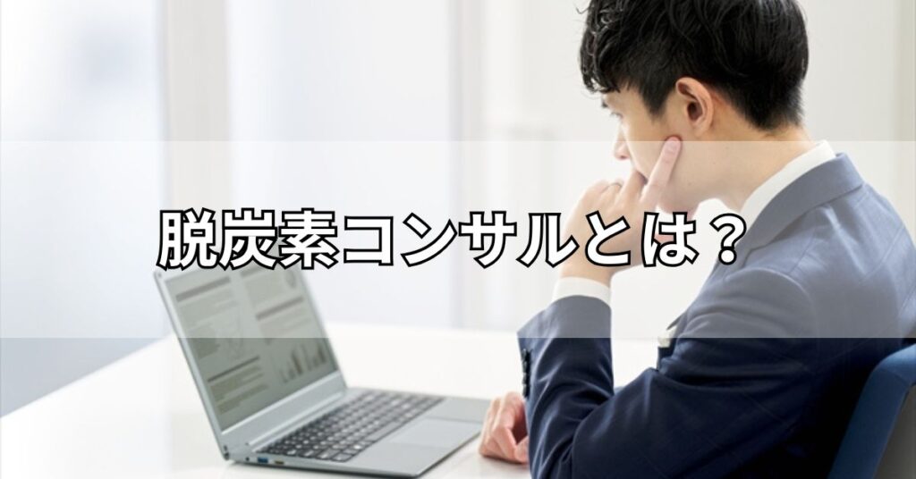 脱炭素コンサルとは?