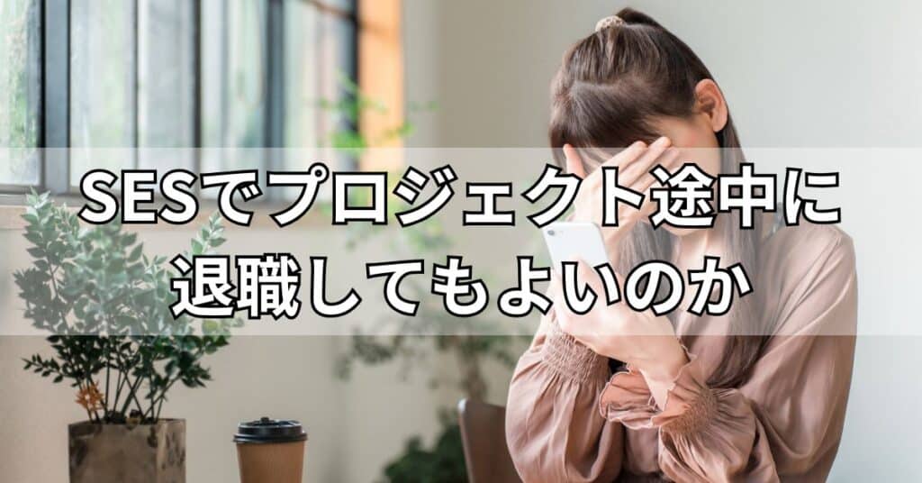 SESでプロジェクト途中に退職してもよいのか