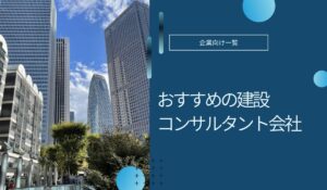 建設コンサルタント会社のおすすめを紹介！選び方も解説
