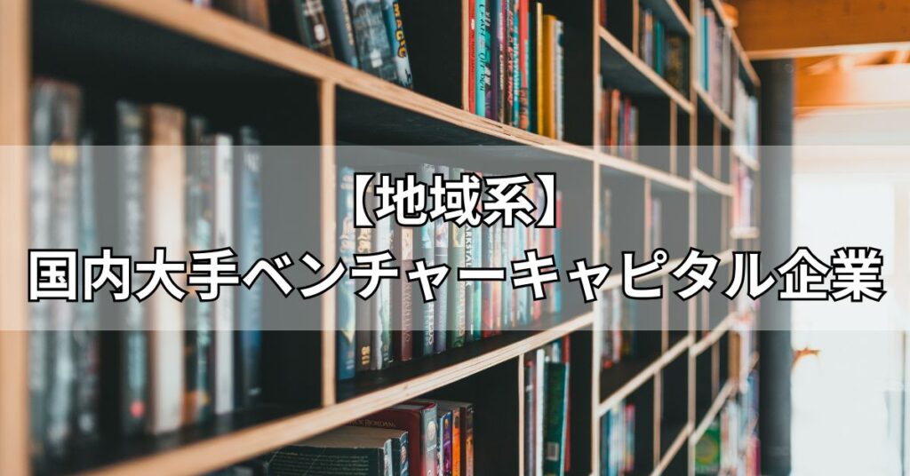 【地域系】国内大手ベンチャーキャピタル企業