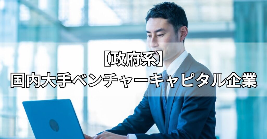 【政府系】国内大手ベンチャーキャピタル企業