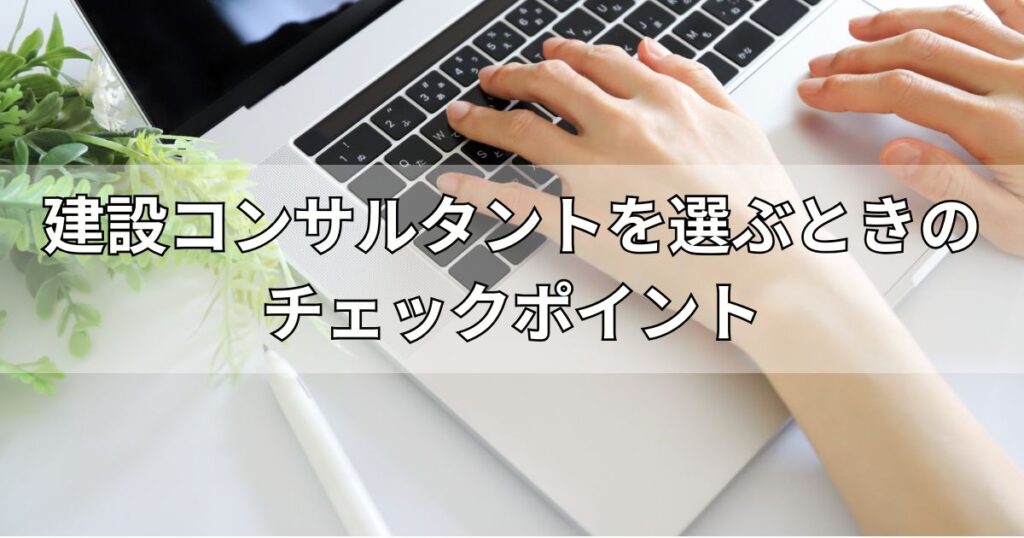 建設コンサルタントを選ぶときのチェックポイント