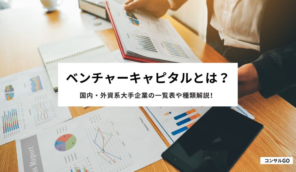 ベンチャーキャピタルとは？国内・外資系大手企業の一覧表や種類解説！