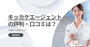 キッカケエージェントの評判・口コミを紹介！未経験でも利用できる？