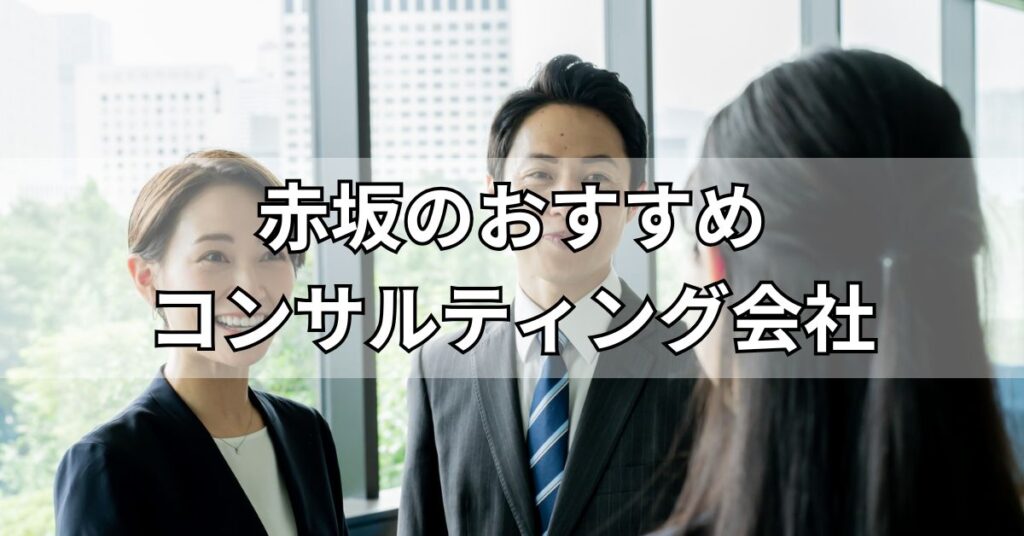 赤坂のコンサルティング会社おすすめ5社を紹介！