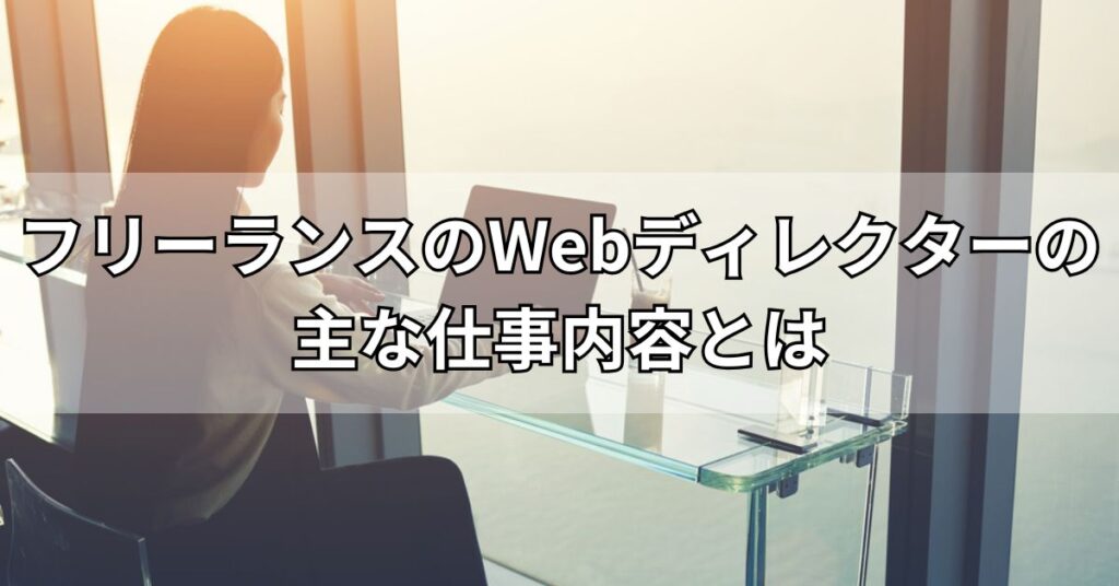 フリーランスのWebディレクターの主な仕事内容とは