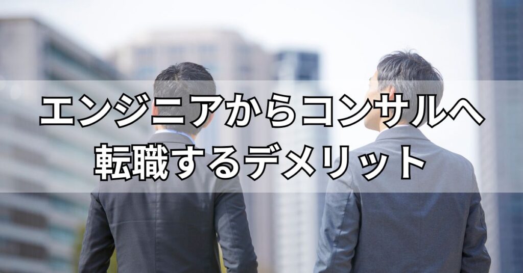 エンジニアからコンサルへ転職するデメリット