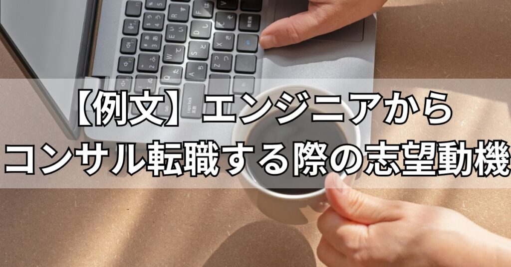【例文】エンジニアからコンサル転職する際の志望動機