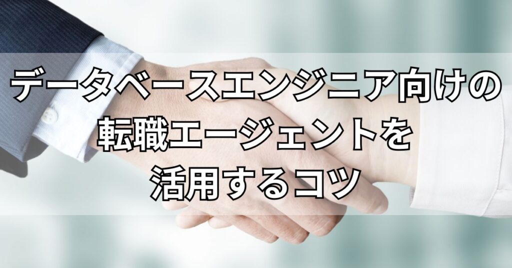 データベースエンジニア向けの転職エージェントを活用するコツ