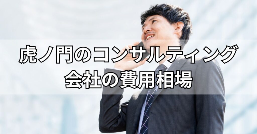 虎ノ門のコンサルティング会社の費用相場