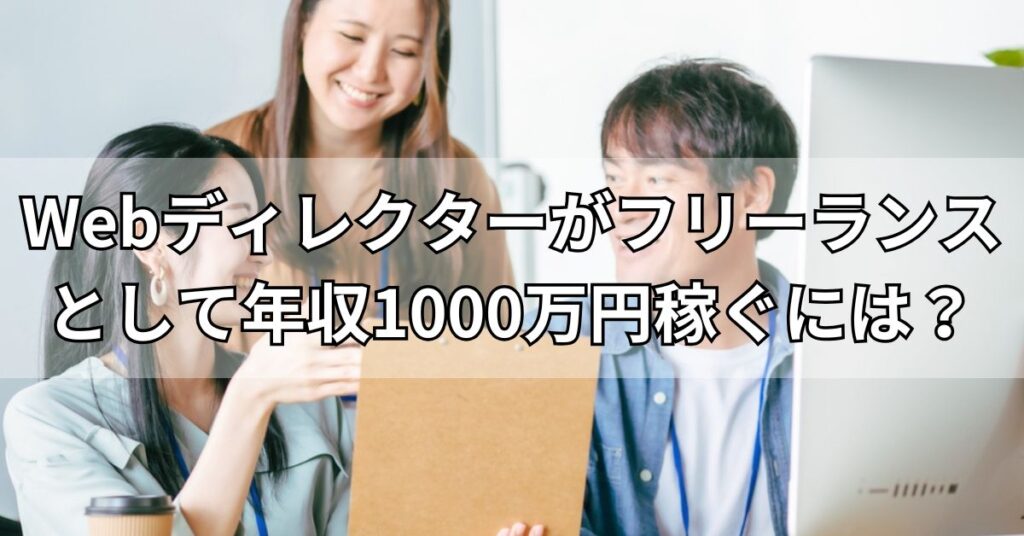 Webディレクターがフリーランスとして年収1000万円稼ぐには?