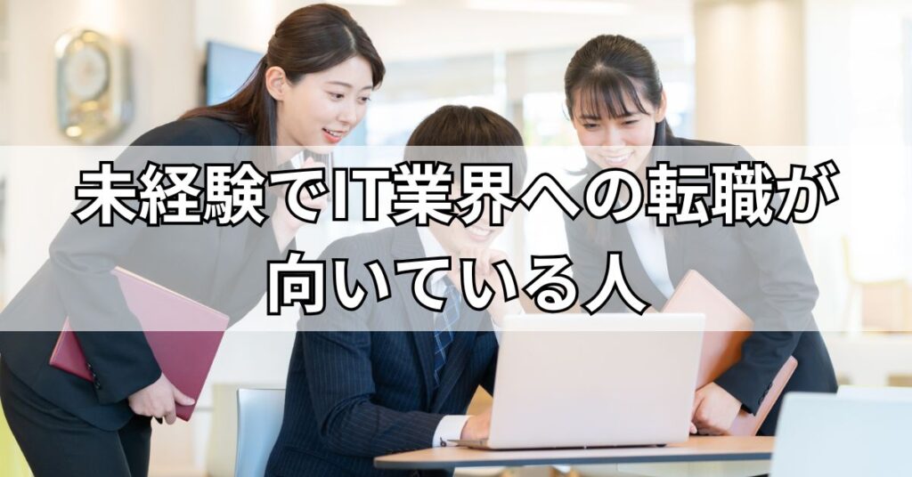 未経験でIT業界への転職が向いている人